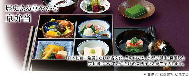 [歴史ある華やかな京弁当] 日本独自に発展したお弁当文化。その中でも、京都で誕生・発展した京弁当について、らくたびの森明子さんがご案内します。