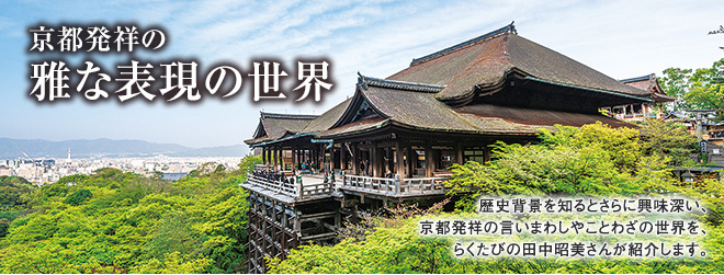 [京都発祥の雅な表現の世界] 歴史背景を知るとさらに興味深い、京都発祥の言いまわしやことわざの世界を、らくたびの田中昭美さんが紹介します。