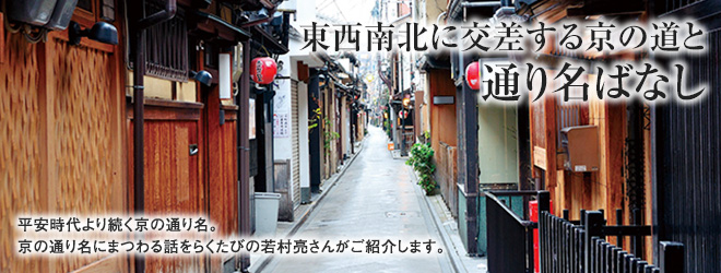 [東西南北に交差する京の道と通り名ばなし] 平安時代より続く京の通り名。京の通り名にまつわる話をらくたびの若村亮さんがご紹介します。