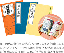 江戸時代の傑作版本がポケット版になった「和綴じ豆本シリーズ／1,728円から」。鍬形蕙斎（くわがたけいさい）の「鳥獣略画式」や歌川広重の「浮世画譜」など種類豊富