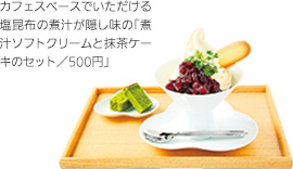 カフェスペースでいただける塩昆布の煮汁が隠し味の「煮汁ソフトクリームと抹茶ケーキのセット／500円」