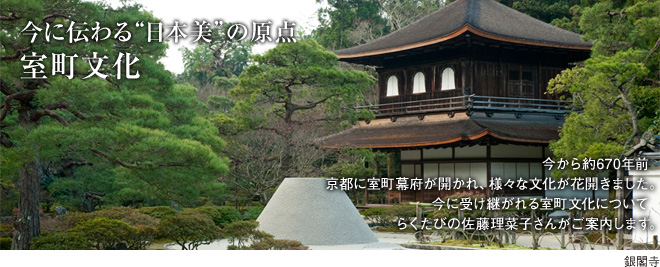 [今に伝わる“日本美”の原点 室町文化] 今から約670年前京都に室町幕府が開かれ、様々な文化が花開きました。今に受け継がれる室町文化についてらくたびの佐藤理菜子さんがご案内します。