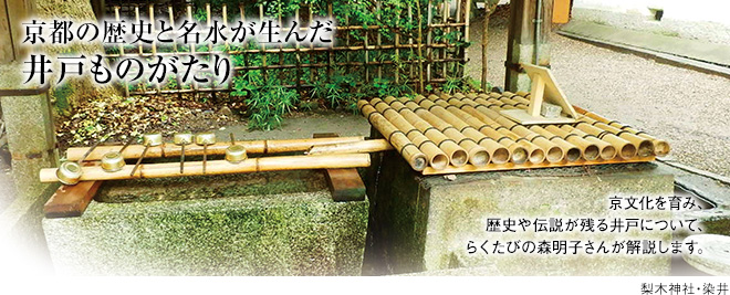 [京都の歴史と名水が生んだ井戸ものがたり] 京文化を育み、歴史や伝説が残る井戸について、らくたびの森明子さんが解説します。